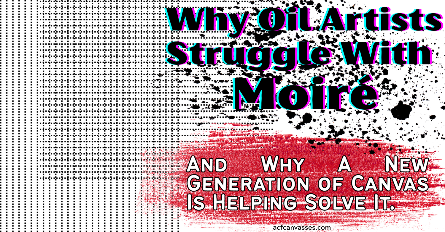 Why Oil Artists Struggle With Moiré – And Why A New Generation of Canvas Is Helping Solve It