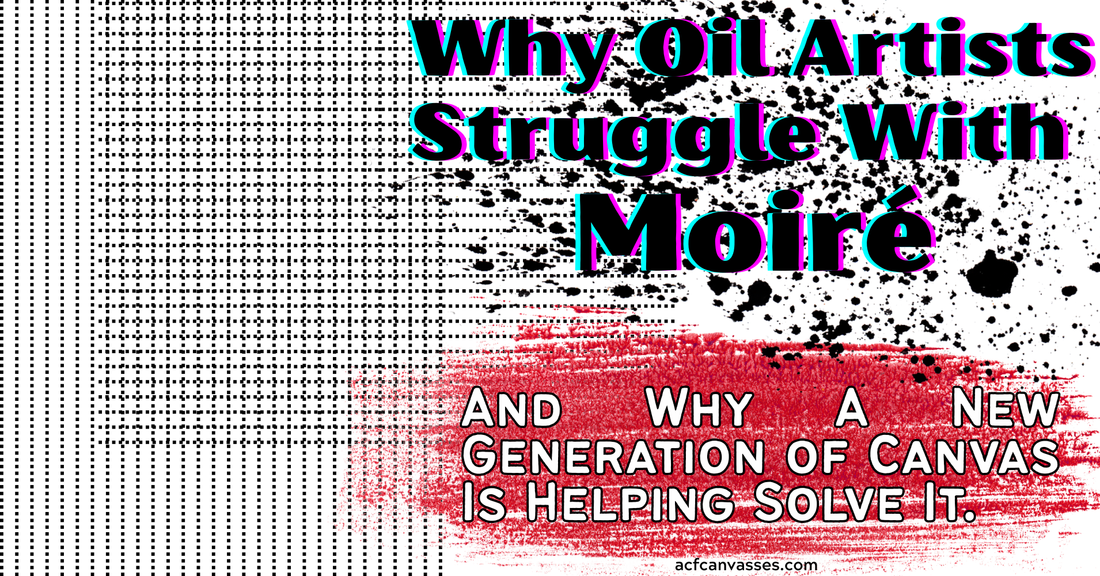 Why Oil Artists Struggle With Moiré – And Why A New Generation of Canvas Is Helping Solve It